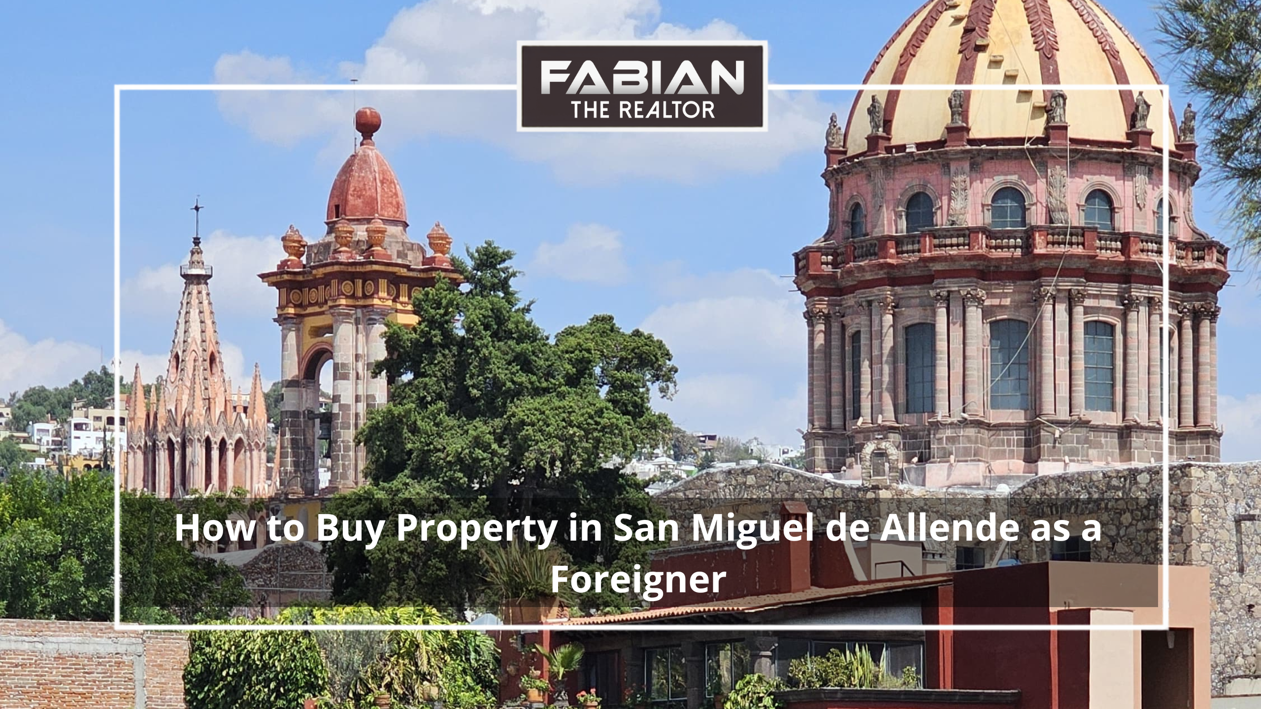 How to Buy Property in San Miguel de Allende as a Foreigner