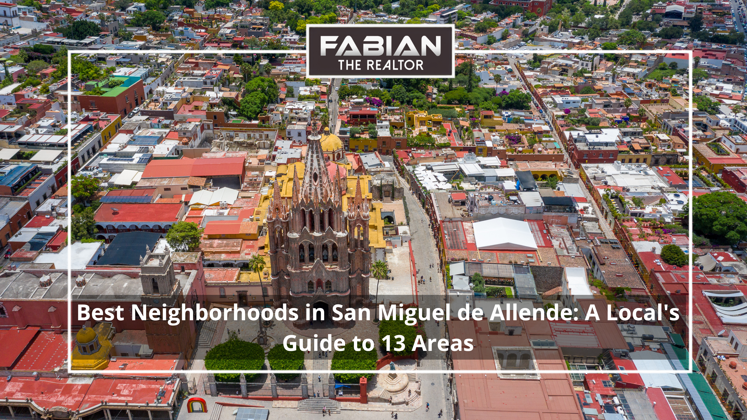 Best Neighborhoods in San Miguel de Allende: A Local's Guide to 13 Areas